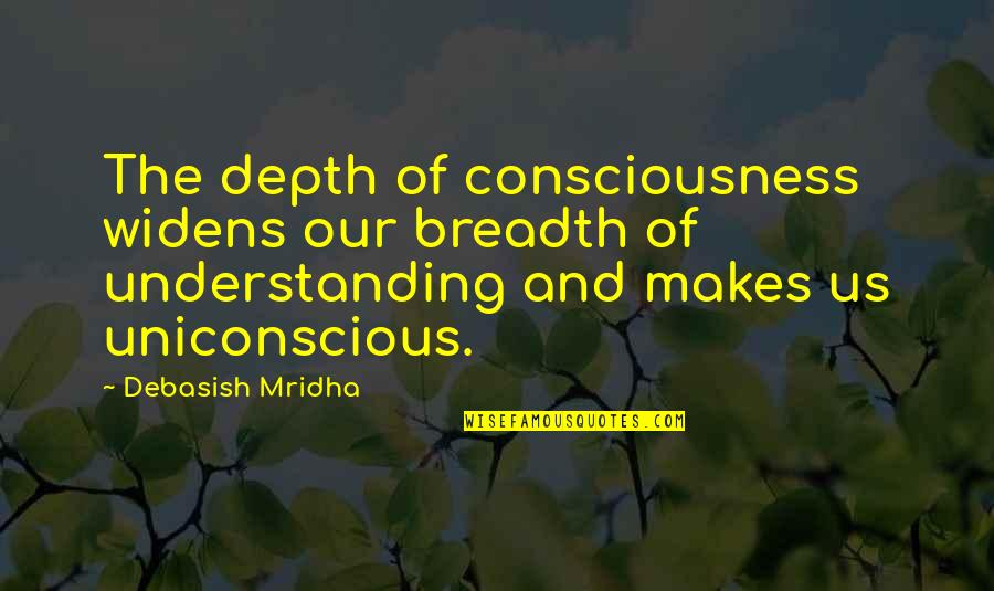 A Wandering Mind Is An Unhappy Mind Quotes By Debasish Mridha: The depth of consciousness widens our breadth of