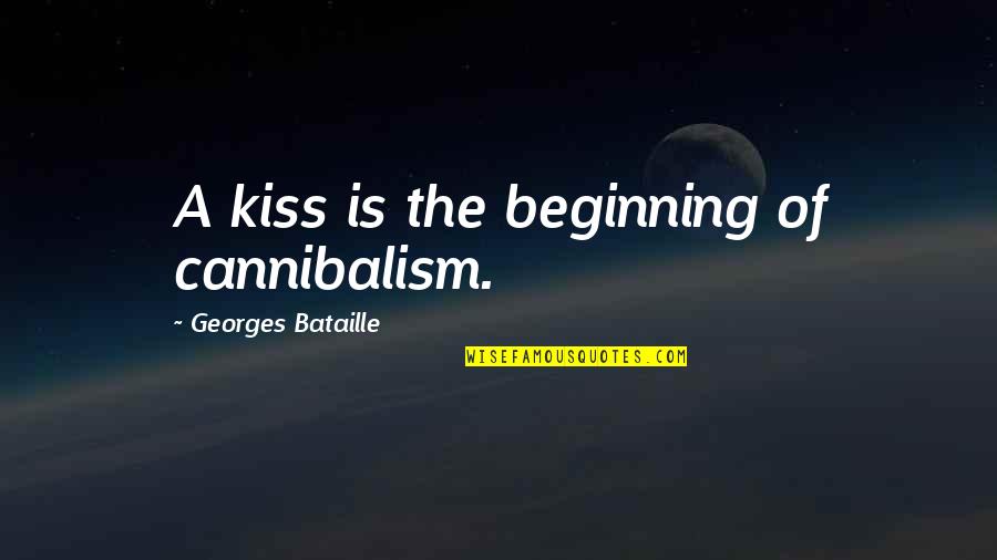 A Wandering Mind Is An Unhappy Mind Quotes By Georges Bataille: A kiss is the beginning of cannibalism.