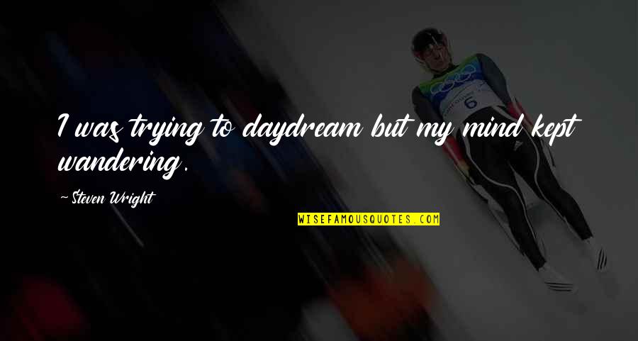 A Wandering Mind Quotes By Steven Wright: I was trying to daydream but my mind A Wandering Mind Quotes By Steven Wright: I was trying to daydream but my mind