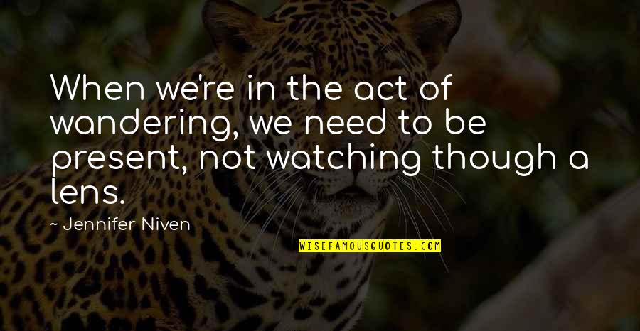 A Wandering Quotes By Jennifer Niven: When we're in the act of wandering, we A Wandering Quotes By Jennifer Niven: When we're in the act of wandering, we