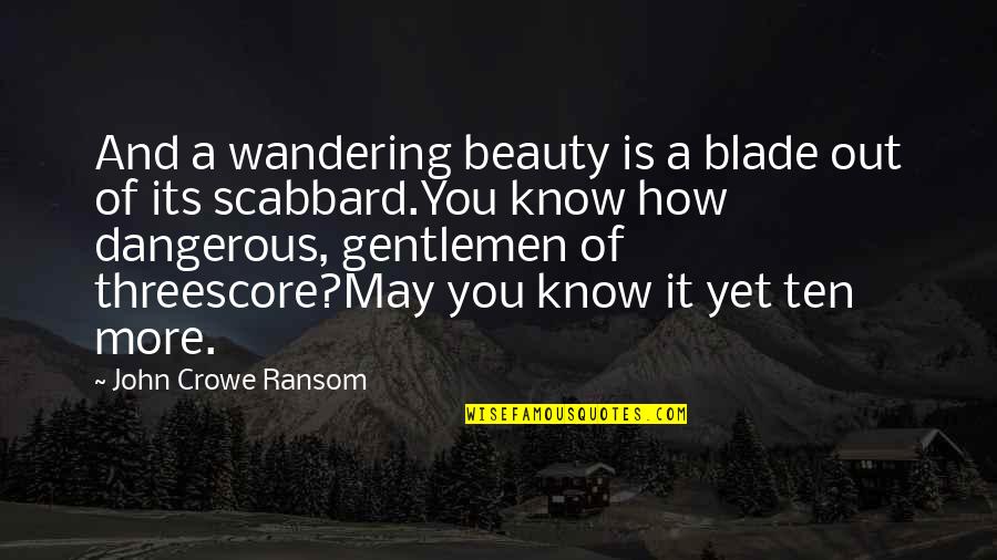 A Wandering Quotes By John Crowe Ransom: And a wandering beauty is a blade out A Wandering Quotes By John Crowe Ransom: And a wandering beauty is a blade out