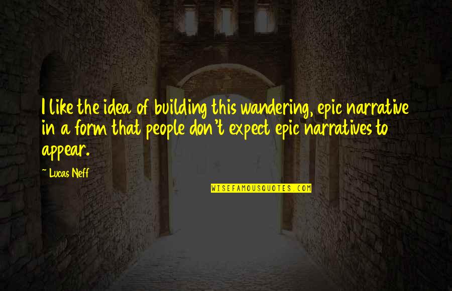 A Wandering Quotes By Lucas Neff: I like the idea of building this wandering, A Wandering Quotes By Lucas Neff: I like the idea of building this wandering,