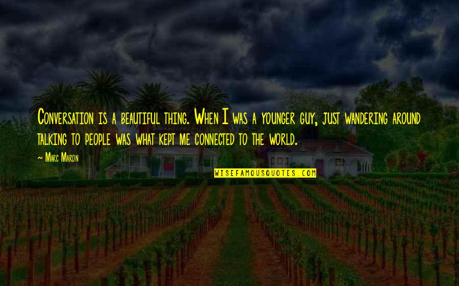 A Wandering Quotes By Marc Maron: Conversation is a beautiful thing. When I was A Wandering Quotes By Marc Maron: Conversation is a beautiful thing. When I was