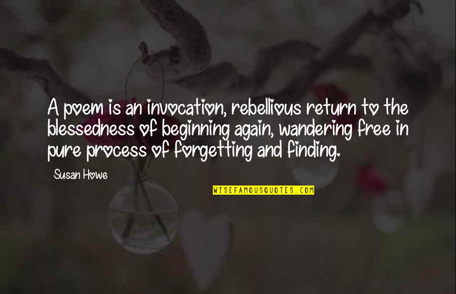 A Wandering Quotes By Susan Howe: A poem is an invocation, rebellious return to A Wandering Quotes By Susan Howe: A poem is an invocation, rebellious return to