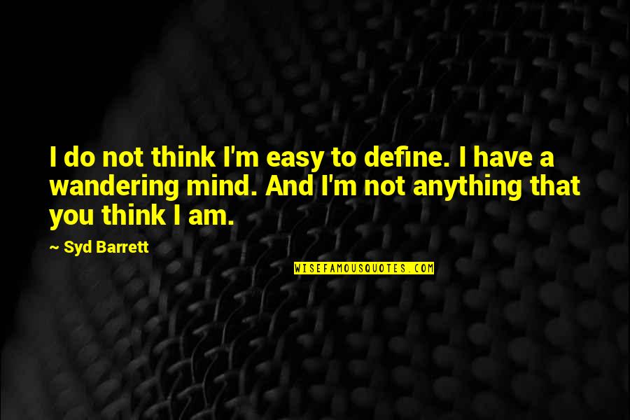 A Wandering Quotes By Syd Barrett: I do not think I'm easy to define. A Wandering Quotes By Syd Barrett: I do not think I'm easy to define.