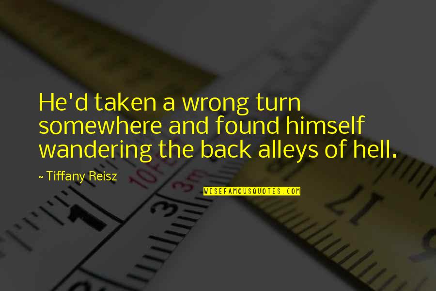 A Wandering Quotes By Tiffany Reisz: He'd taken a wrong turn somewhere and found A Wandering Quotes By Tiffany Reisz: He'd taken a wrong turn somewhere and found
