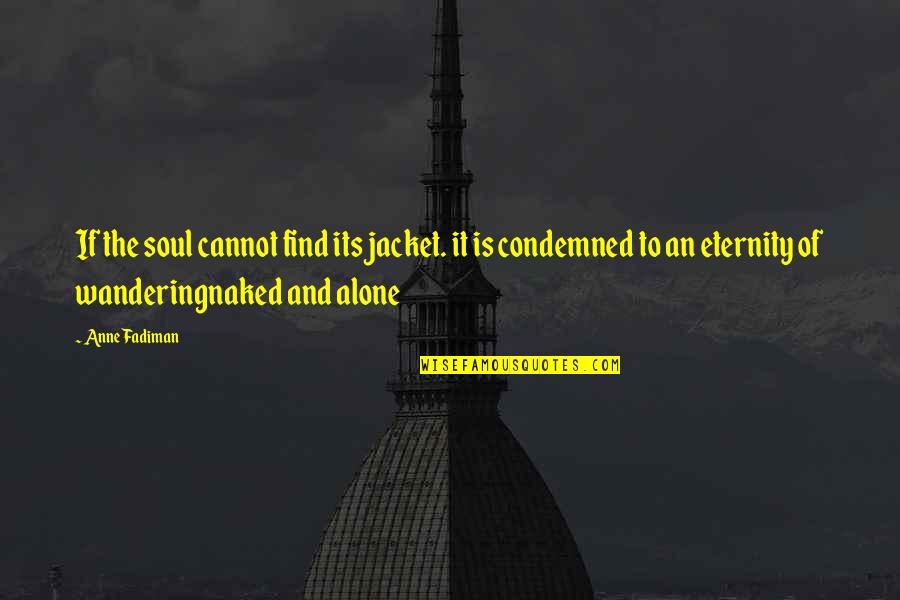 A Wandering Soul Quotes By Anne Fadiman: If the soul cannot find its jacket. it
