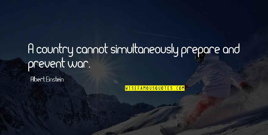 A War Quotes By Albert Einstein: A country cannot simultaneously prepare and prevent war.