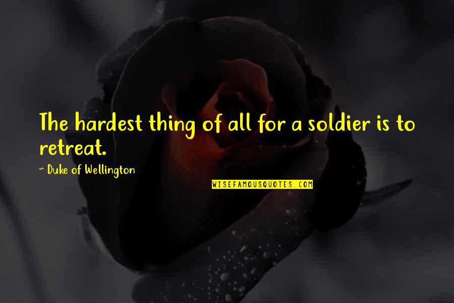 A War Quotes By Duke Of Wellington: The hardest thing of all for a soldier