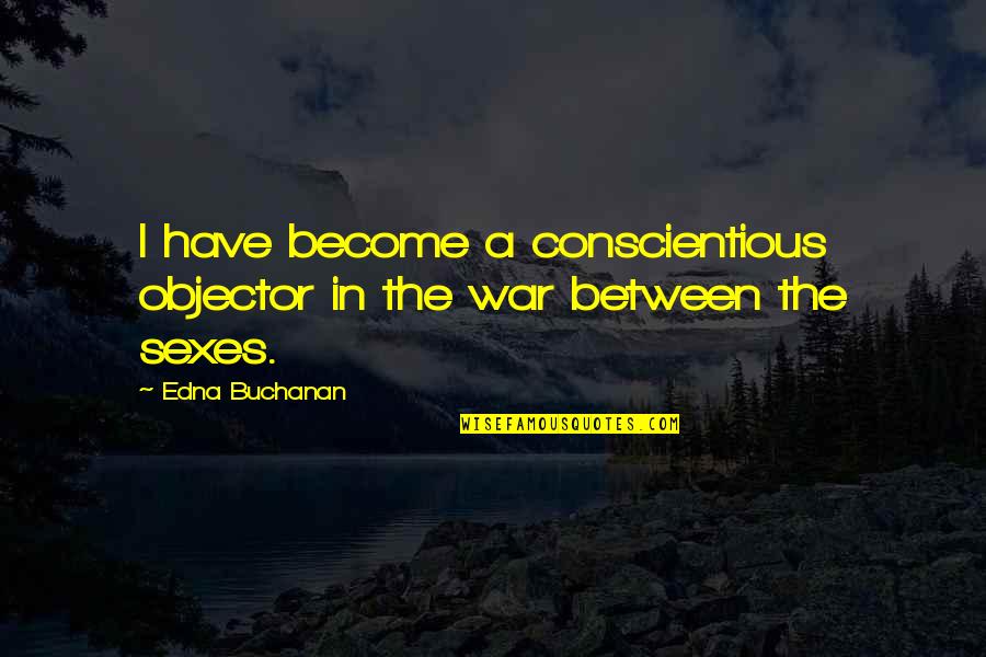 A War Quotes By Edna Buchanan: I have become a conscientious objector in the