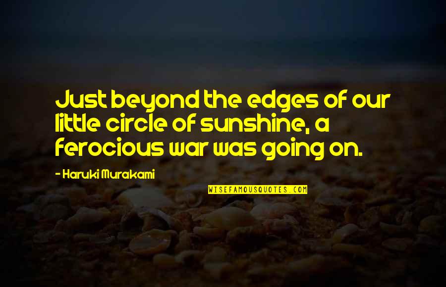 A War Quotes By Haruki Murakami: Just beyond the edges of our little circle