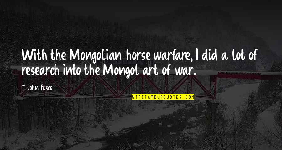 A War Quotes By John Fusco: With the Mongolian horse warfare, I did a