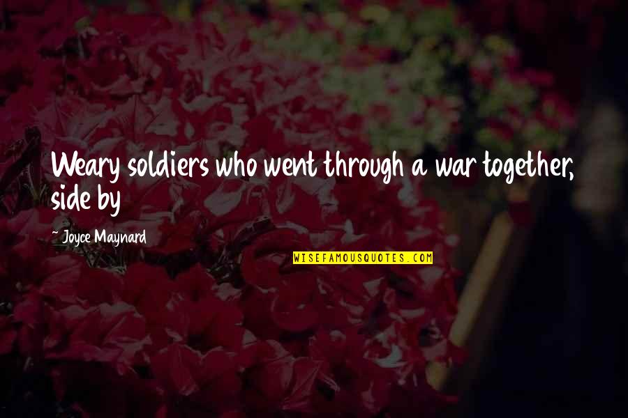 A War Quotes By Joyce Maynard: Weary soldiers who went through a war together,