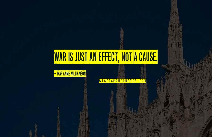 A War Quotes By Marianne Williamson: War is just an effect, not a cause. A War Quotes By Marianne Williamson: War is just an effect, not a cause.