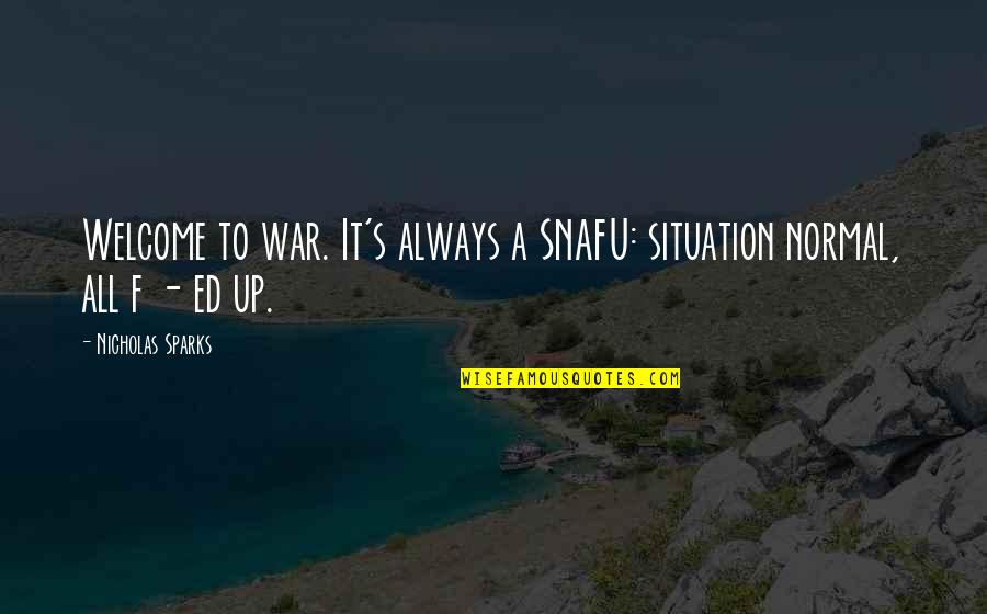 A War Quotes By Nicholas Sparks: Welcome to war. It's always a SNAFU: situation