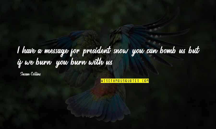 A War Quotes By Susan Collins: I have a message for president snow, you