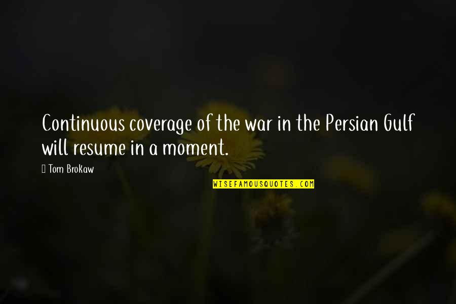 A War Quotes By Tom Brokaw: Continuous coverage of the war in the Persian