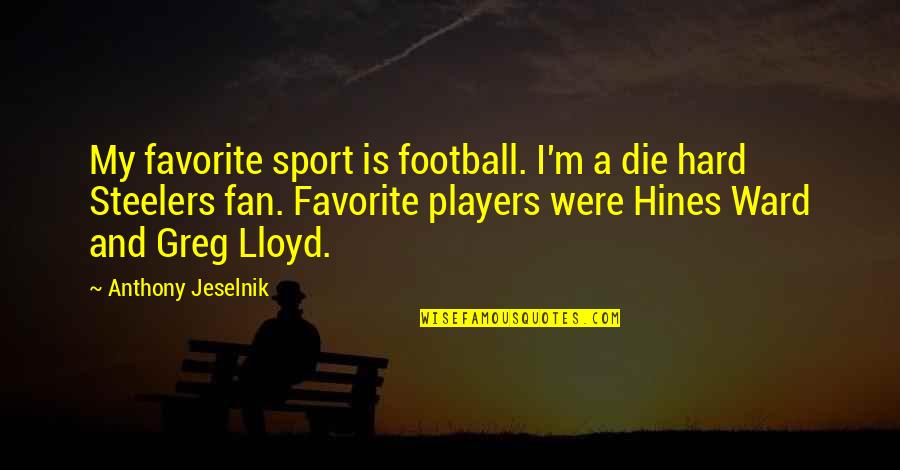 A Ward Quotes By Anthony Jeselnik: My favorite sport is football. I'm a die A Ward Quotes By Anthony Jeselnik: My favorite sport is football. I'm a die
