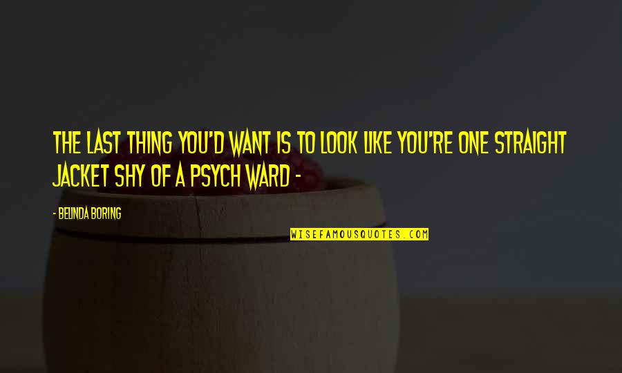 A Ward Quotes By Belinda Boring: The last thing you'd want is to look A Ward Quotes By Belinda Boring: The last thing you'd want is to look