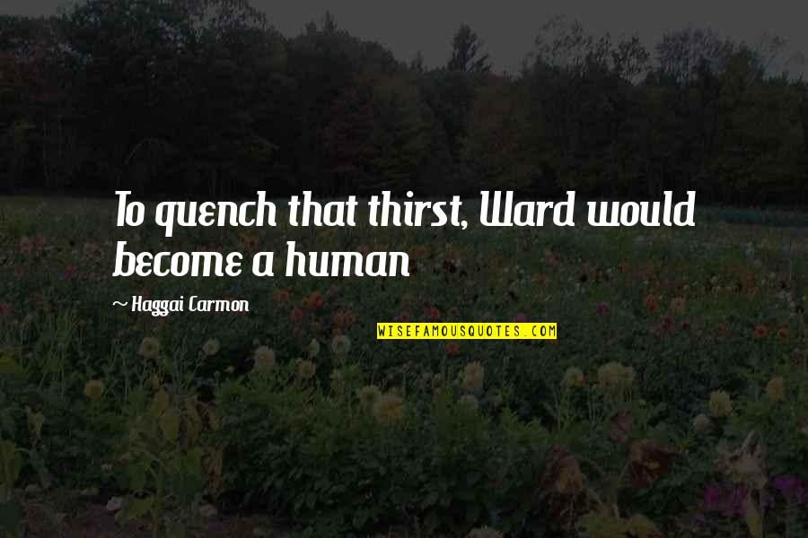 A Ward Quotes By Haggai Carmon: To quench that thirst, Ward would become a A Ward Quotes By Haggai Carmon: To quench that thirst, Ward would become a