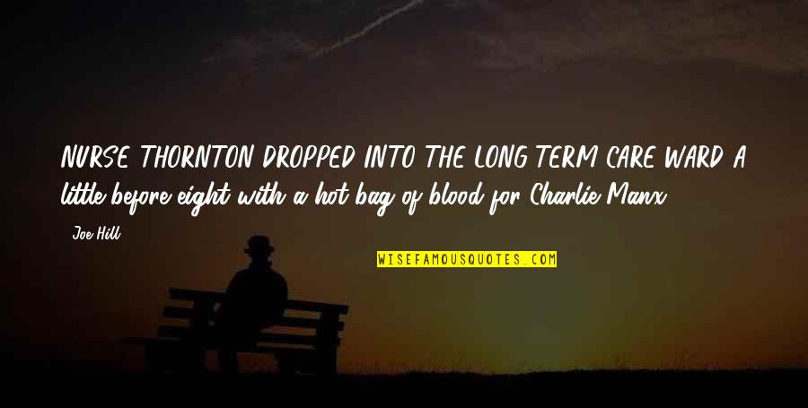 A Ward Quotes By Joe Hill: NURSE THORNTON DROPPED INTO THE LONG-TERM-CARE WARD A A Ward Quotes By Joe Hill: NURSE THORNTON DROPPED INTO THE LONG-TERM-CARE WARD A
