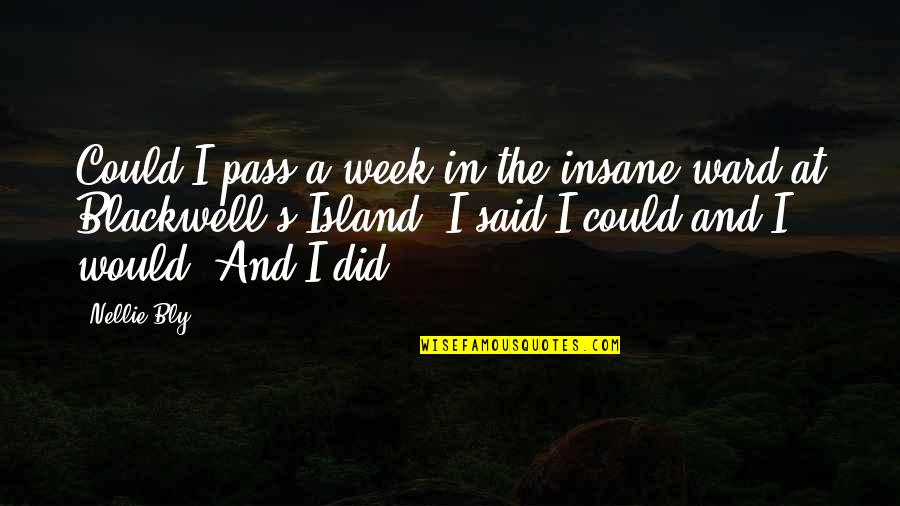 A Ward Quotes By Nellie Bly: Could I pass a week in the insane A Ward Quotes By Nellie Bly: Could I pass a week in the insane