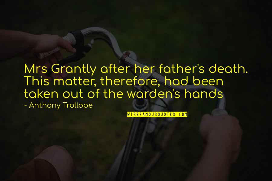 A Warden Quotes By Anthony Trollope: Mrs Grantly after her father's death. This matter,