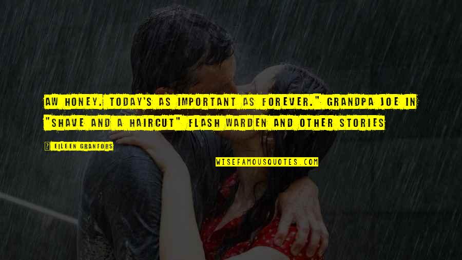 A Warden Quotes By Eileen Granfors: Aw honey. Today's as important as forever." Grandpa