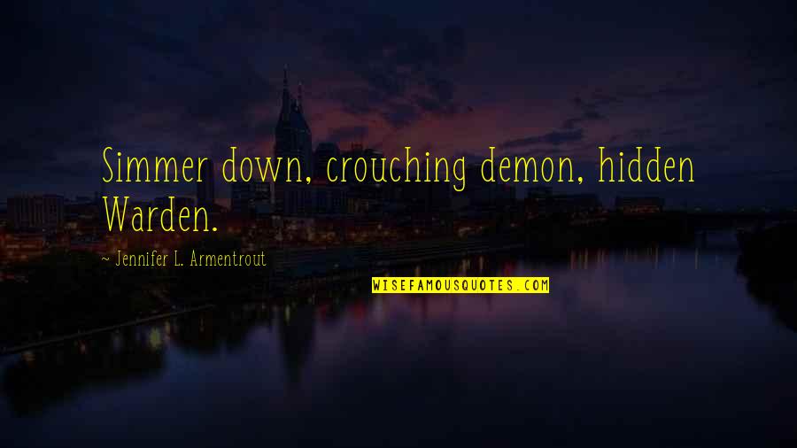 A Warden Quotes By Jennifer L. Armentrout: Simmer down, crouching demon, hidden Warden.
