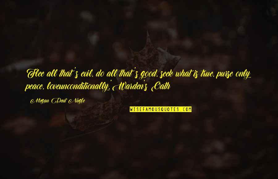 A Warden Quotes By Megan Dent Nagle: Flee all that's evil, do all that's good,
