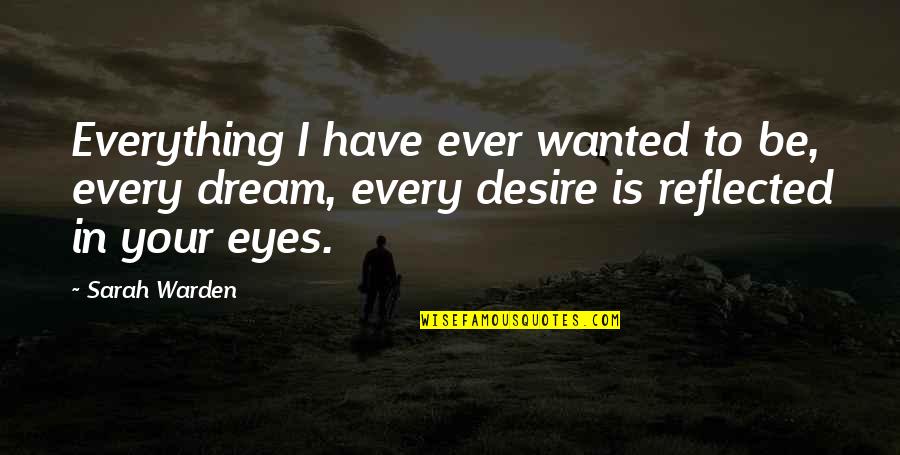 A Warden Quotes By Sarah Warden: Everything I have ever wanted to be, every