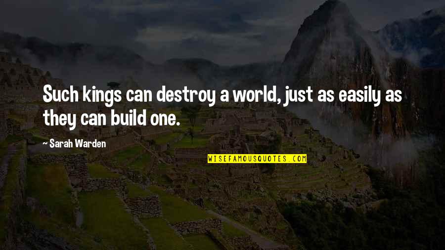 A Warden Quotes By Sarah Warden: Such kings can destroy a world, just as