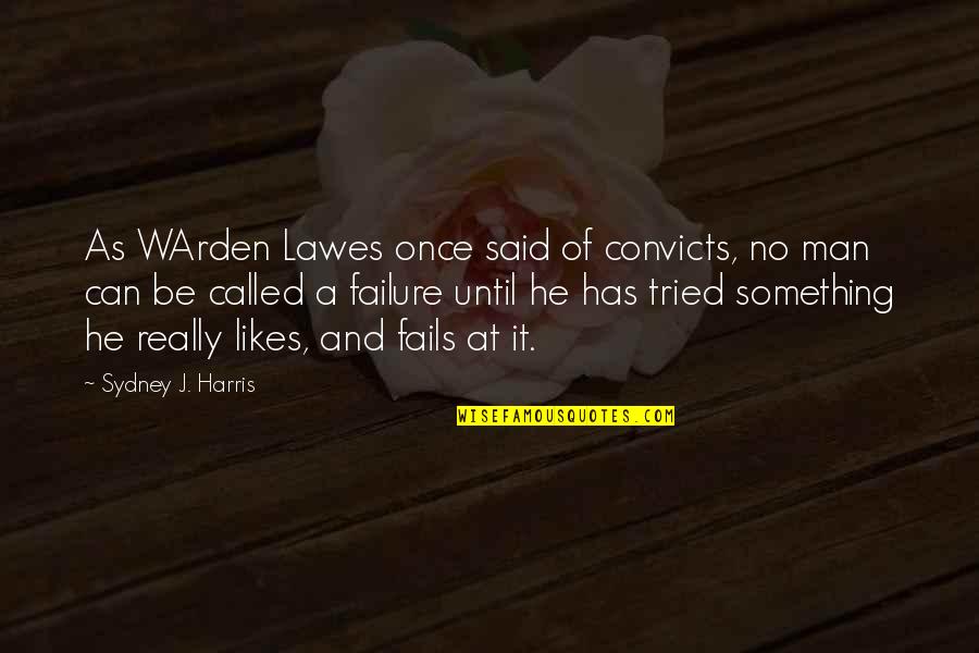 A Warden Quotes By Sydney J. Harris: As WArden Lawes once said of convicts, no