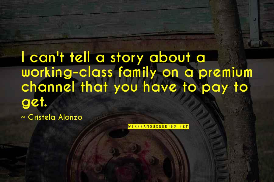 A Warm Fireplace Quotes By Cristela Alonzo: I can't tell a story about a working-class A Warm Fireplace Quotes By Cristela Alonzo: I can't tell a story about a working-class