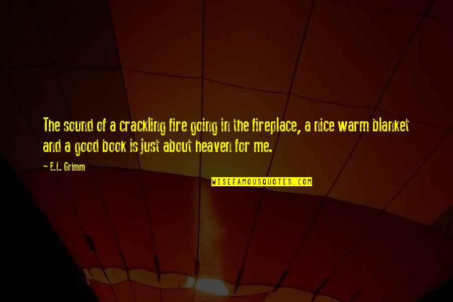 A Warm Fireplace Quotes By E.L. Grimm: The sound of a crackling fire going in A Warm Fireplace Quotes By E.L. Grimm: The sound of a crackling fire going in
