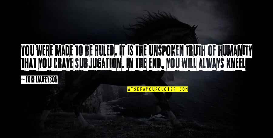A Warrior Adapts Quotes By Loki Laufeyson: You were made to be ruled. It is A Warrior Adapts Quotes By Loki Laufeyson: You were made to be ruled. It is