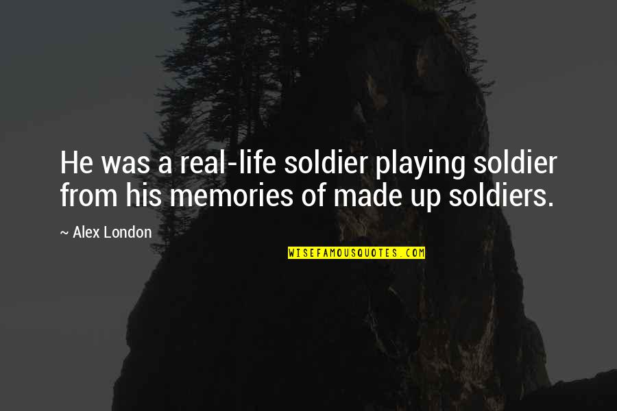 A Warrior Quotes By Alex London: He was a real-life soldier playing soldier from