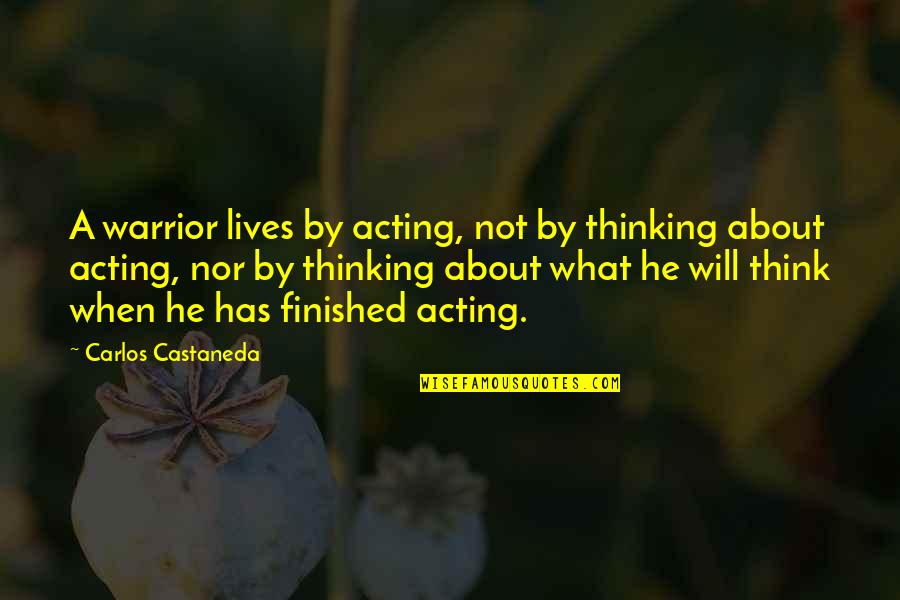 A Warrior Quotes By Carlos Castaneda: A warrior lives by acting, not by thinking