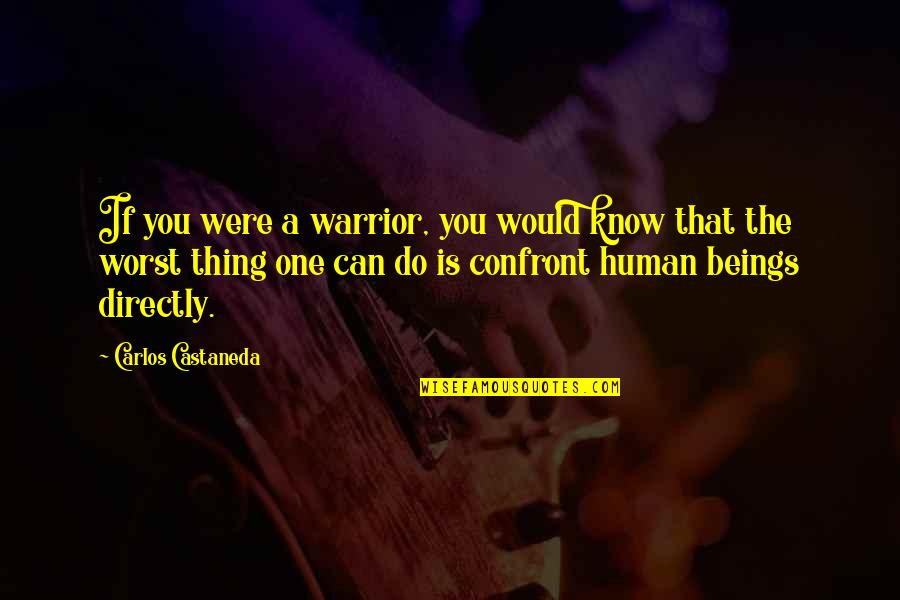 A Warrior Quotes By Carlos Castaneda: If you were a warrior, you would know