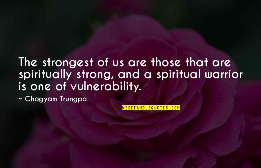 A Warrior Quotes By Chogyam Trungpa: The strongest of us are those that are