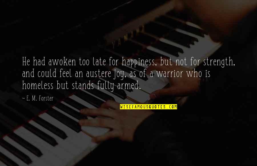 A Warrior Quotes By E. M. Forster: He had awoken too late for happiness, but