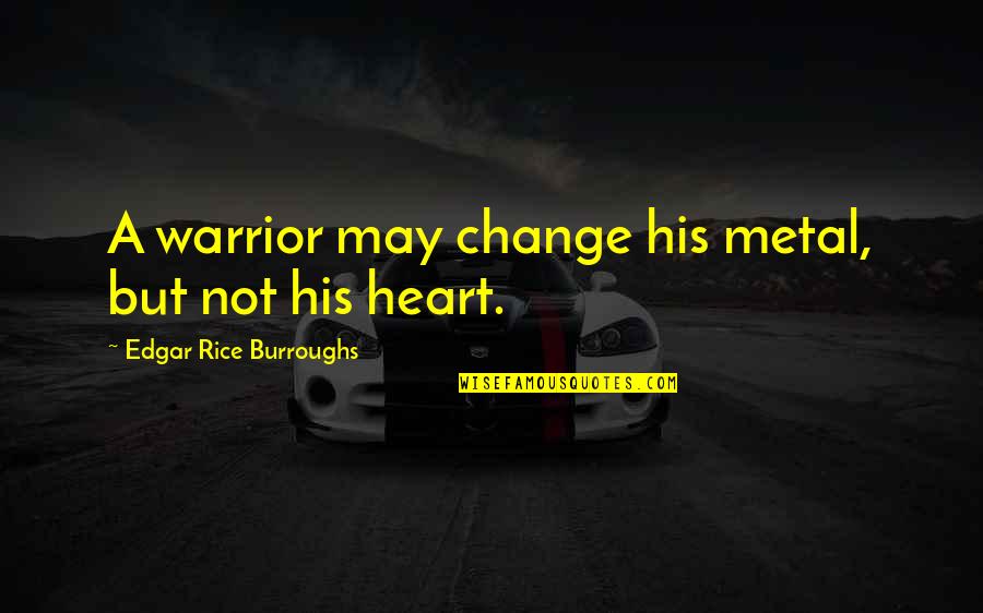 A Warrior Quotes By Edgar Rice Burroughs: A warrior may change his metal, but not