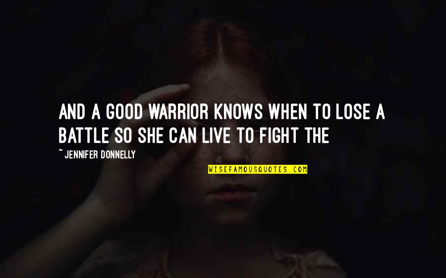 A Warrior Quotes By Jennifer Donnelly: And a good warrior knows when to lose