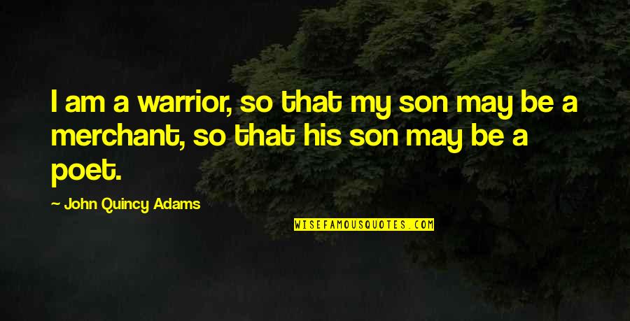 A Warrior Quotes By John Quincy Adams: I am a warrior, so that my son
