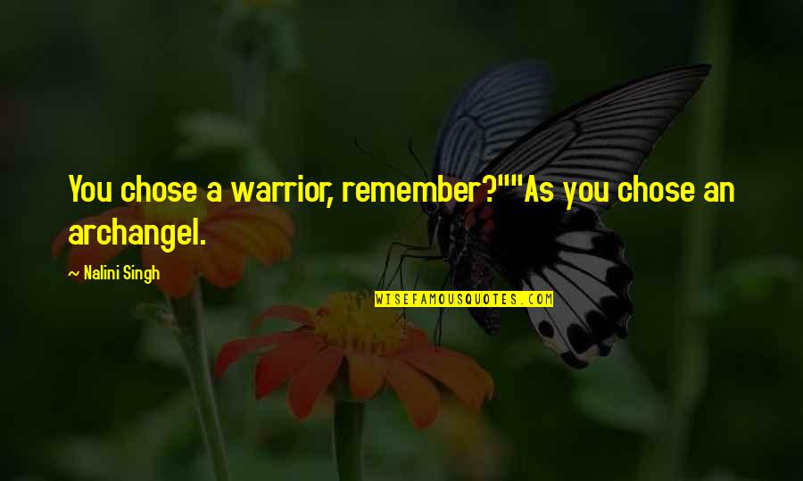 A Warrior Quotes By Nalini Singh: You chose a warrior, remember?""As you chose an