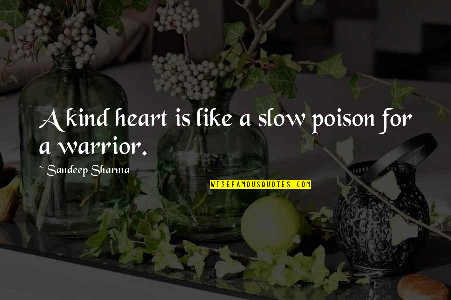 A Warrior Quotes By Sandeep Sharma: A kind heart is like a slow poison