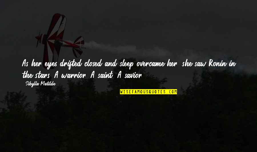 A Warrior Quotes By Sibylla Matilde: As her eyes drifted closed and sleep overcame