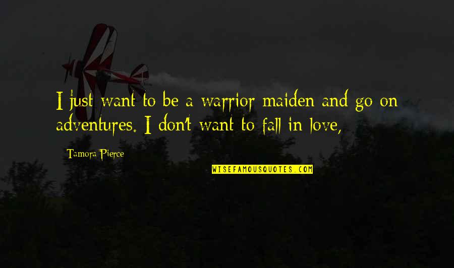 A Warrior Quotes By Tamora Pierce: I just want to be a warrior maiden