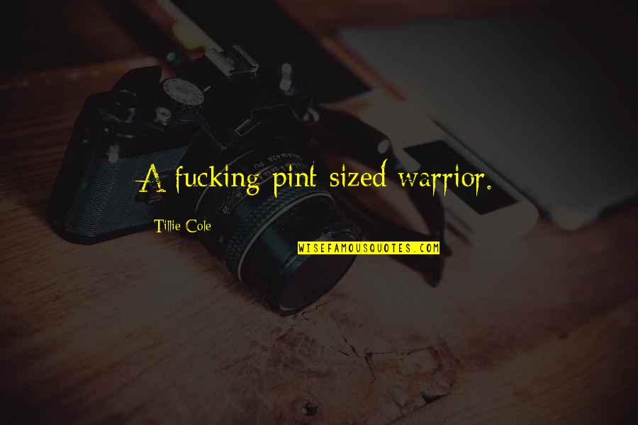 A Warrior Quotes By Tillie Cole: A fucking pint-sized warrior.