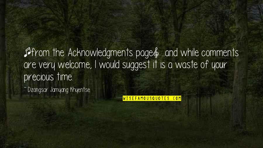 A Waste Of Time Quotes By Dzongsar Jamyang Khyentse: [from the Acknowledgments page] ...and while comments are